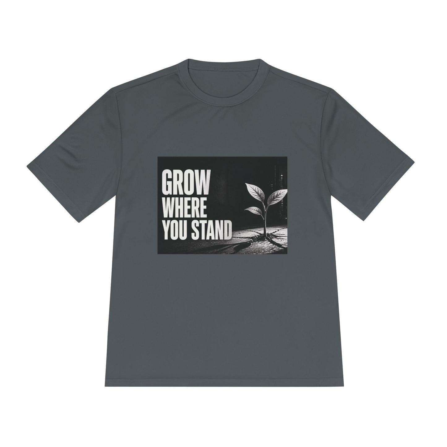Grow Where You Stand - Moisture Wicking T-Shirt