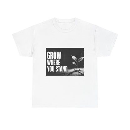 Grow Where You Stand - Cotton T-Shirt