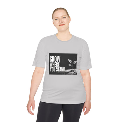 Grow Where You Stand - Moisture Wicking T-Shirt