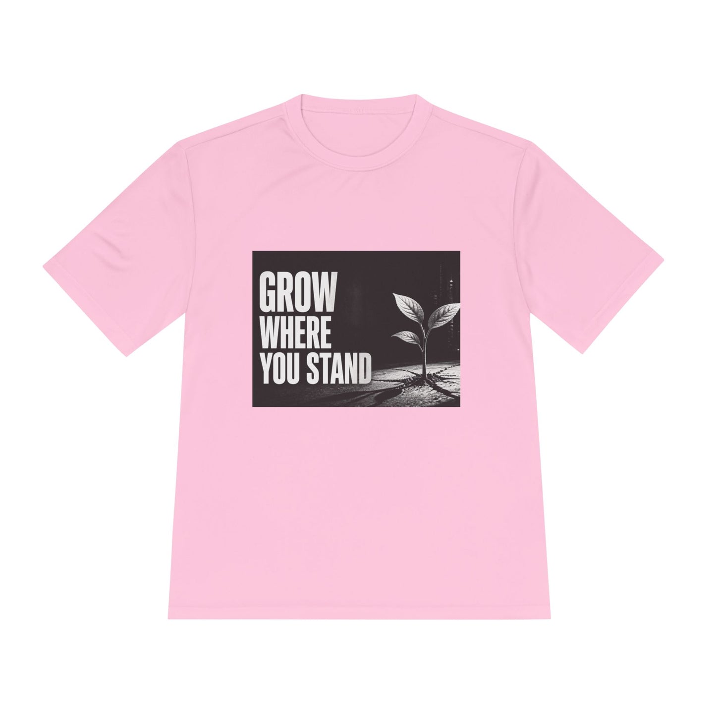 Grow Where You Stand - Moisture Wicking T-Shirt