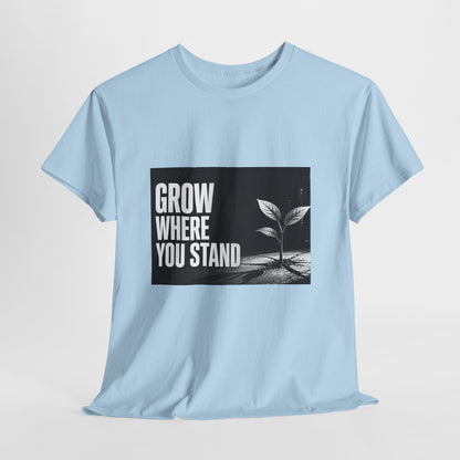 Grow Where You Stand - Cotton T-Shirt