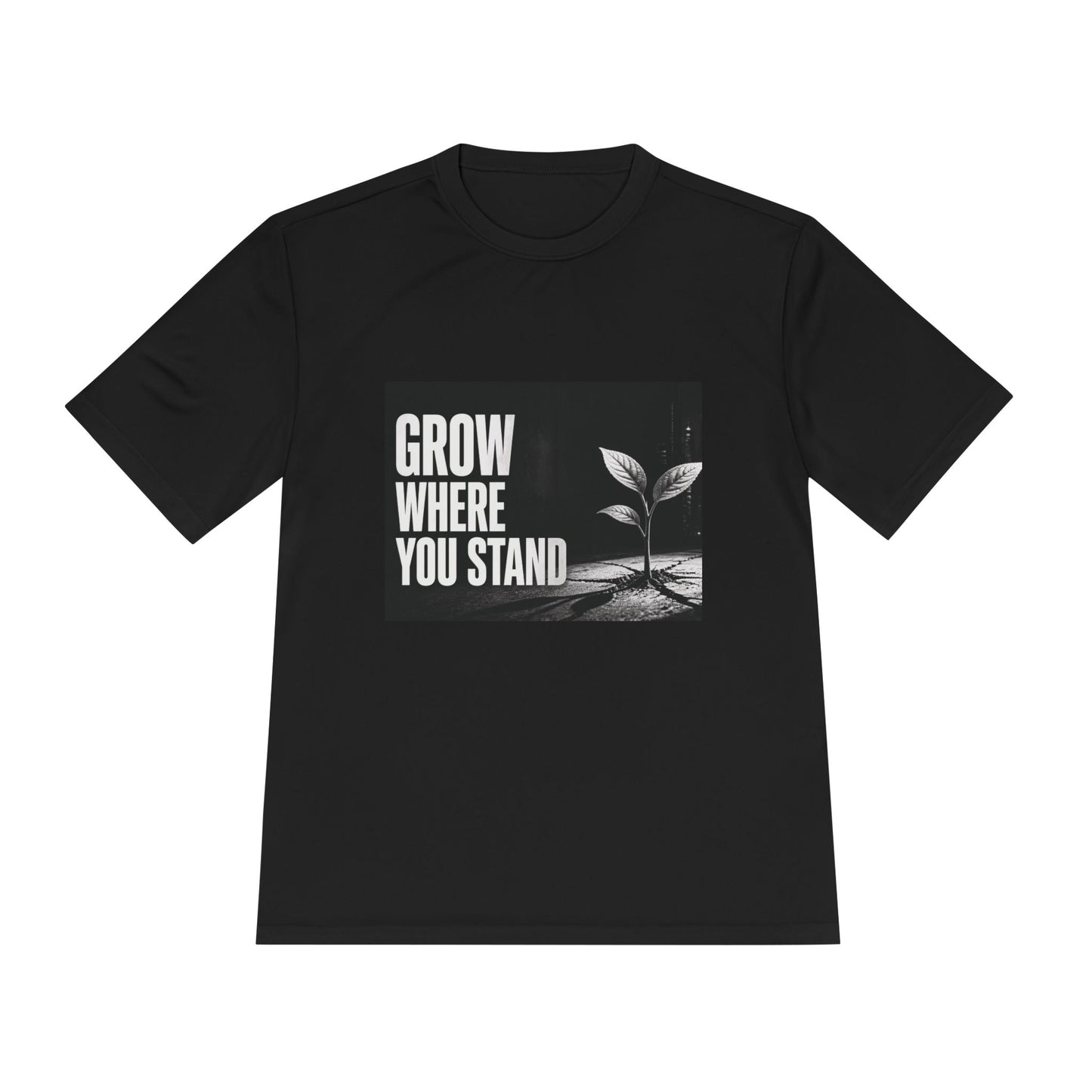 Grow Where You Stand - Moisture Wicking T-Shirt