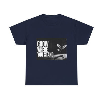 Grow Where You Stand - Cotton T-Shirt