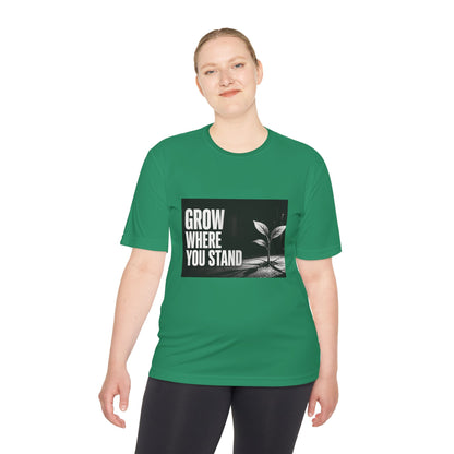 Grow Where You Stand - Moisture Wicking T-Shirt