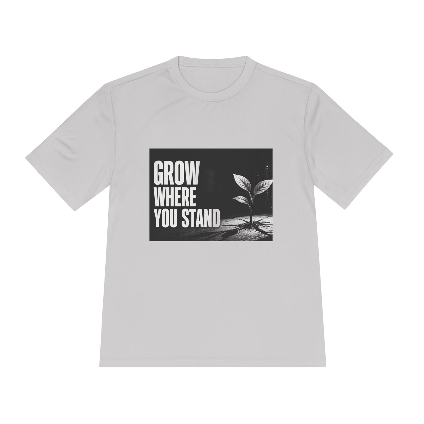 Grow Where You Stand - Moisture Wicking T-Shirt