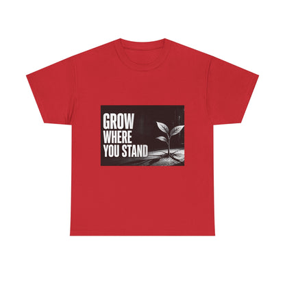 Grow Where You Stand - Cotton T-Shirt