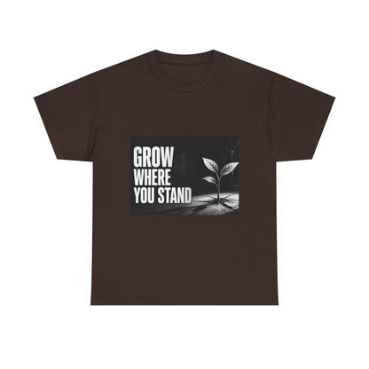 Grow Where You Stand - Cotton T-Shirt