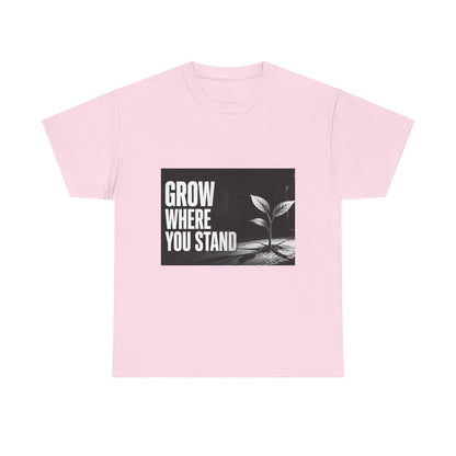 Grow Where You Stand - Cotton T-Shirt