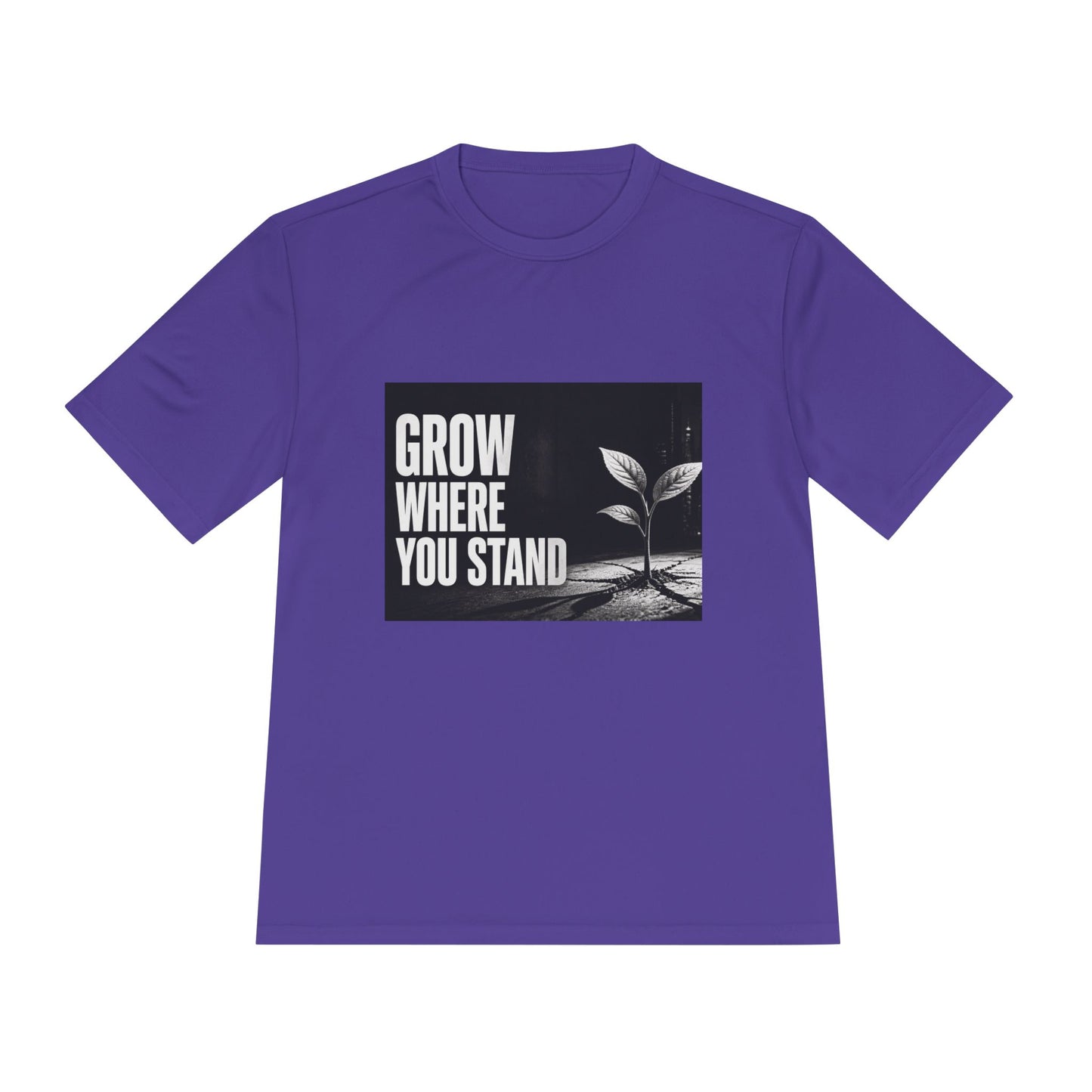Grow Where You Stand - Moisture Wicking T-Shirt