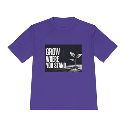 Grow Where You Stand - Moisture Wicking T-Shirt