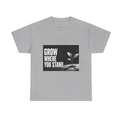 Grow Where You Stand - Cotton T-Shirt