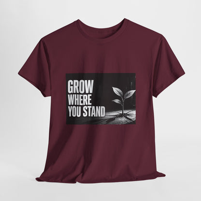 Grow Where You Stand - Cotton T-Shirt