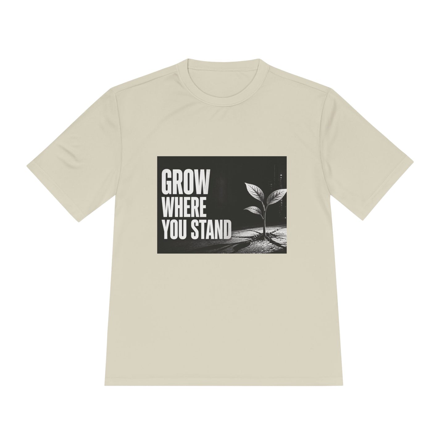 Grow Where You Stand - Moisture Wicking T-Shirt