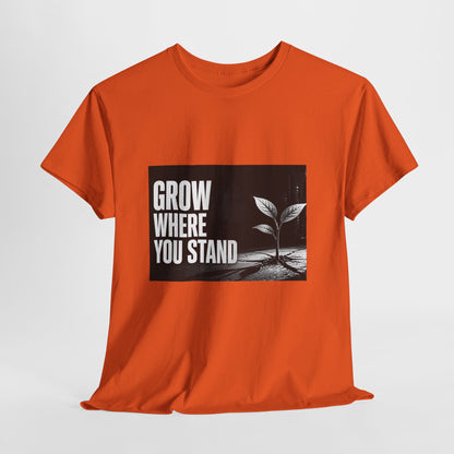 Grow Where You Stand - Cotton T-Shirt
