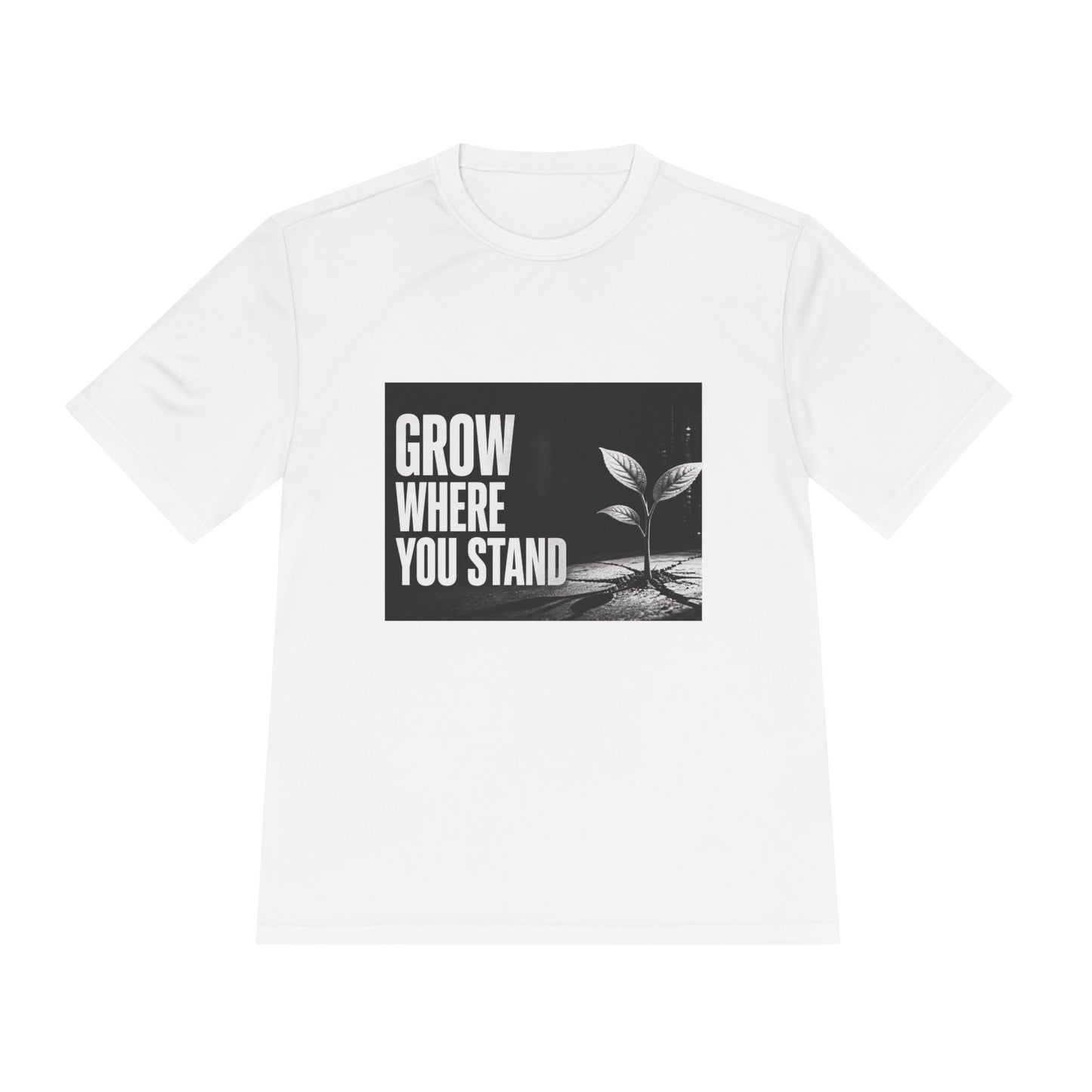 Grow Where You Stand - Moisture Wicking T-Shirt