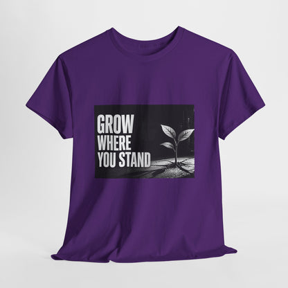 Grow Where You Stand - Cotton T-Shirt