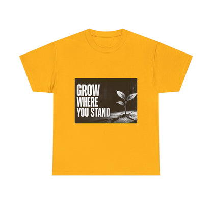 Grow Where You Stand - Cotton T-Shirt