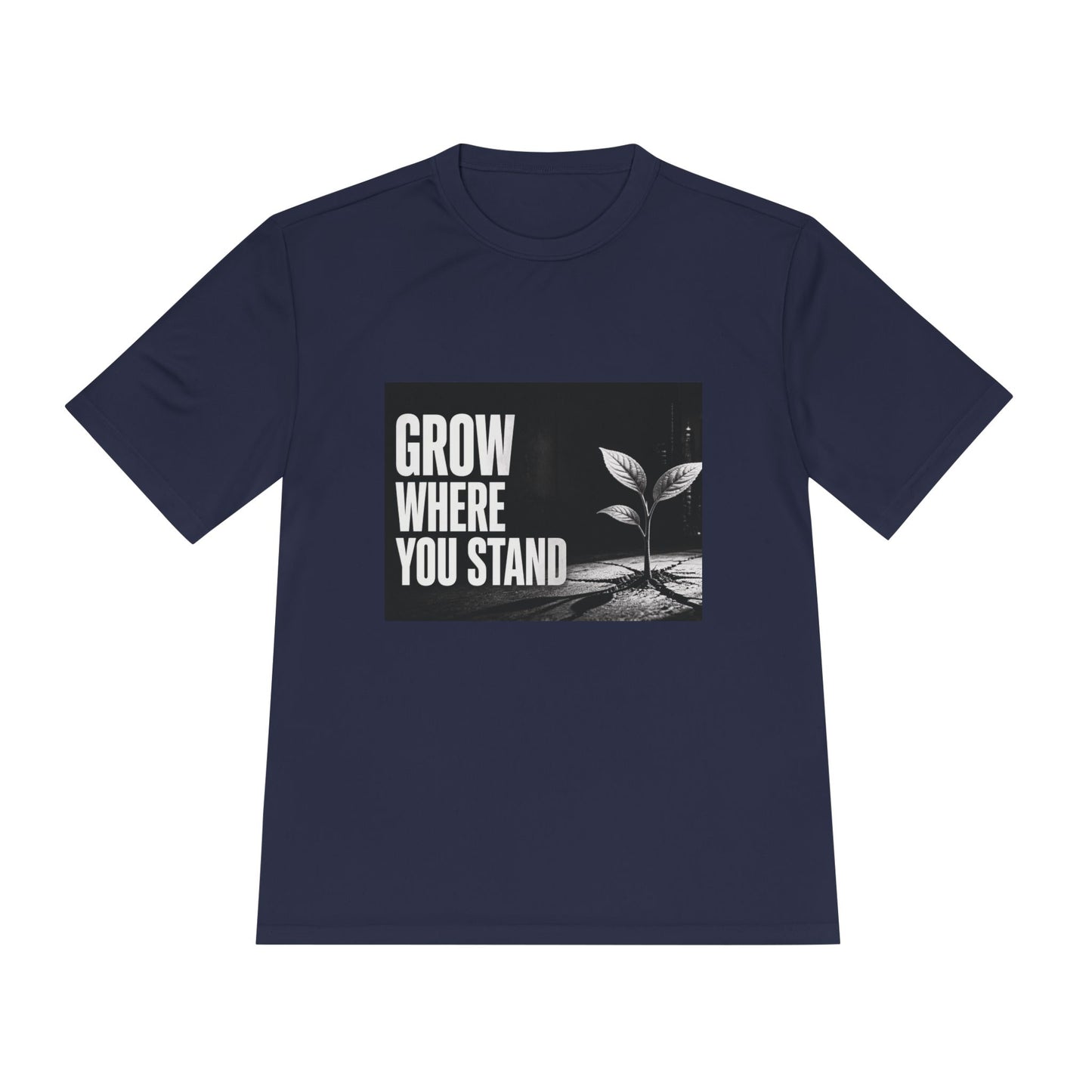 Grow Where You Stand - Moisture Wicking T-Shirt