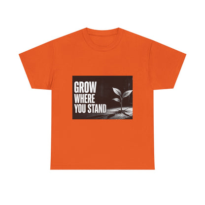 Grow Where You Stand - Cotton T-Shirt