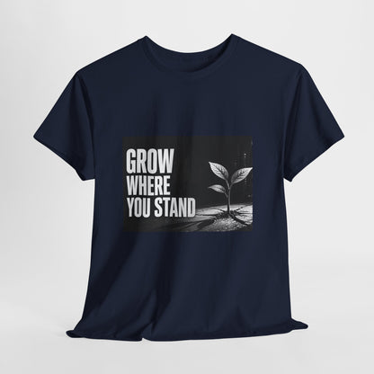 Grow Where You Stand - Cotton T-Shirt