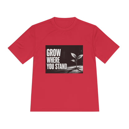 Grow Where You Stand - Moisture Wicking T-Shirt