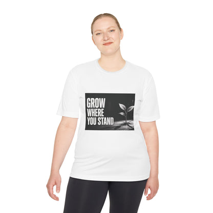 Grow Where You Stand - Moisture Wicking T-Shirt