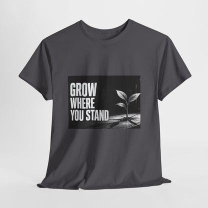 Grow Where You Stand - Cotton T-Shirt
