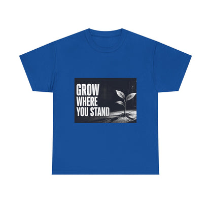 Grow Where You Stand - Cotton T-Shirt