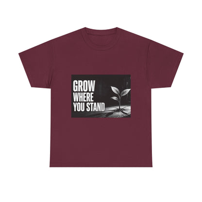 Grow Where You Stand - Cotton T-Shirt