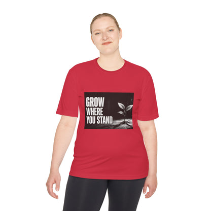 Grow Where You Stand - Moisture Wicking T-Shirt