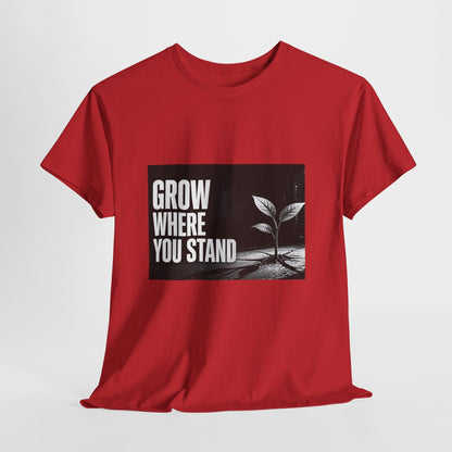 Grow Where You Stand - Cotton T-Shirt