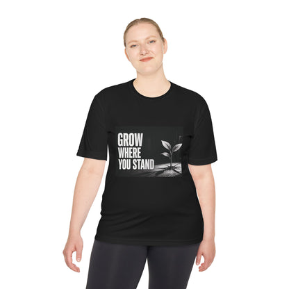 Grow Where You Stand - Moisture Wicking T-Shirt