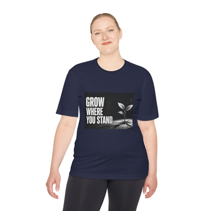 Grow Where You Stand - Moisture Wicking T-Shirt