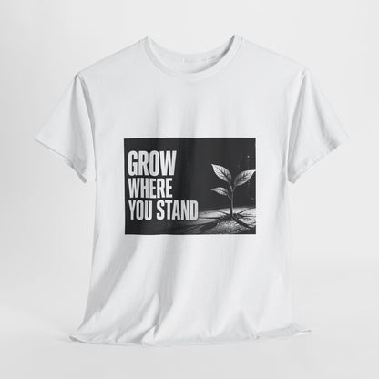 Grow Where You Stand - Cotton T-Shirt