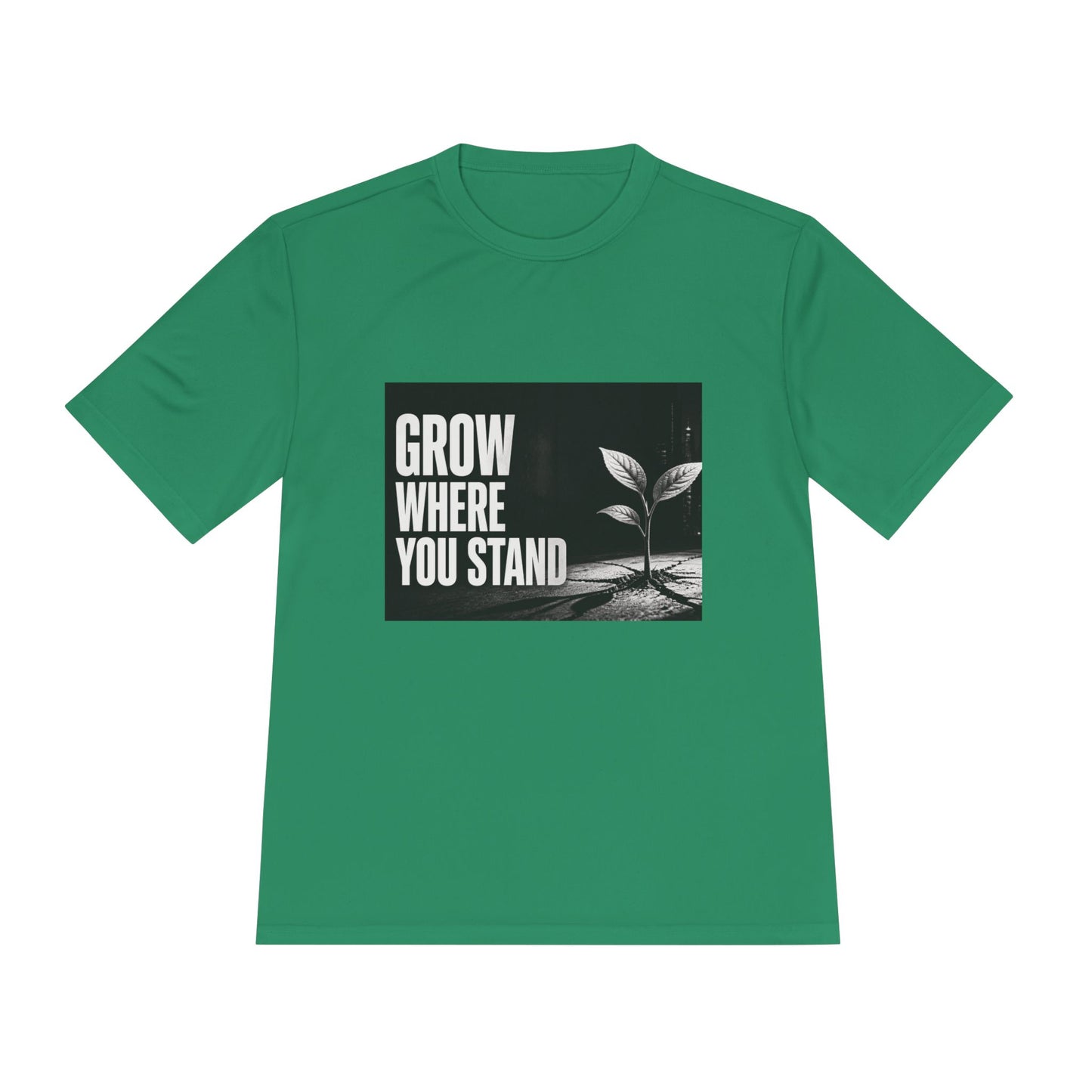 Grow Where You Stand - Moisture Wicking T-Shirt